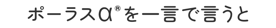 ポーラスアルファを一言で言うと